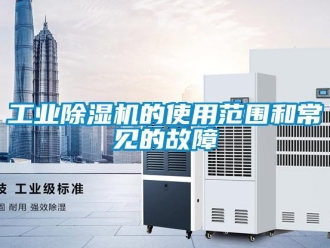 企業(yè)新聞工業(yè)除濕機(jī)的使用范圍和常見的故障