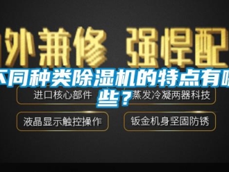 企業(yè)新聞不同種類除濕機(jī)的特點(diǎn)有哪些？