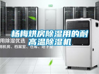 知識(shí)百科楊梅烘房除濕用的耐高溫除濕機(jī)