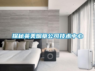 知識百科探秘英美煙草公司技術(shù)中心