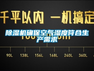 企業(yè)新聞除濕機確?？諝鉂穸确仙a(chǎn)需求