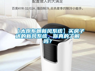 企業(yè)新聞【太原布朗新風(fēng)系統(tǒng)】買房子送的新風(fēng)系統(tǒng)，你真的了解嗎？