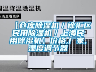 企業(yè)新聞【倉庫除濕機(jī)／徐匯區(qū)民用除濕機(jī)／上海民用除濕機(jī)】價格,廠家,濕度調(diào)節(jié)器
