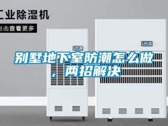 企業(yè)新聞別墅地下室防潮怎么做，兩招解決