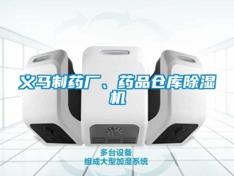 企業(yè)新聞義馬制藥廠、藥品倉庫除濕機