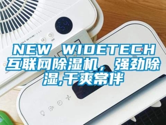 企業(yè)新聞NEW WIDETECH互聯(lián)網(wǎng)除濕機(jī)，強(qiáng)勁除濕,干爽常伴