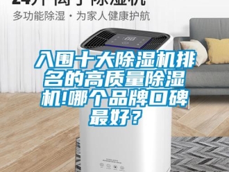 企業(yè)新聞入圍十大除濕機(jī)排名的高質(zhì)量除濕機(jī)!哪個(gè)品牌口碑最好？