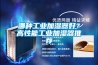 哪種工業(yè)加濕器好？高性能工業(yè)加濕器推薦