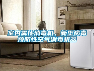 知識(shí)百科室內(nèi)霧化消毒機(jī)，新型病毒預(yù)防性空氣消毒機(jī)器