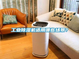 企業(yè)新聞工業(yè)除濕機(jī)適用哪些場(chǎng)景？