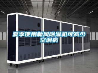 知識百科夏季使用新風(fēng)除濕機(jī)可減少空調(diào)病
