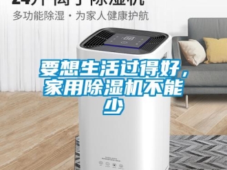 知識(shí)百科要想生活過得好，家用除濕機(jī)不能少