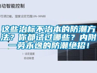 知識(shí)百科這些治標(biāo)不治本的防潮方法？你都試過(guò)哪些？?jī)?nèi)附一勞永逸的防潮絕招！