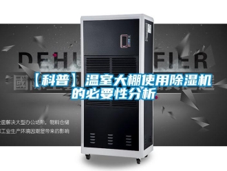企業(yè)新聞【科普】溫室大棚使用除濕機的必要性分析