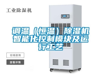 企業(yè)新聞?wù){(diào)溫（恒溫）除濕機(jī)智能化控制模塊及運(yùn)行工藝