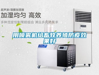 知識(shí)百科用噴霧機(jī)給畜牧養(yǎng)殖防疫效果好