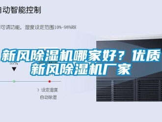 知識百科新風(fēng)除濕機哪家好？優(yōu)質(zhì)新風(fēng)除濕機廠家