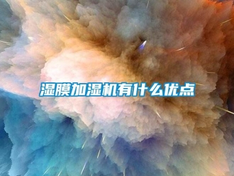 知識百科濕膜加濕機(jī)有什么優(yōu)點(diǎn)