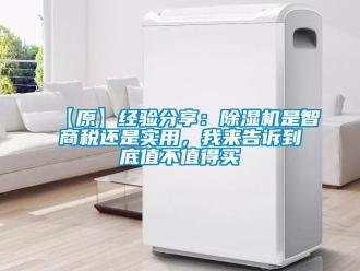 企業(yè)新聞【原】經(jīng)驗分享：除濕機(jī)是智商稅還是實用，我來告訴到底值不值得買