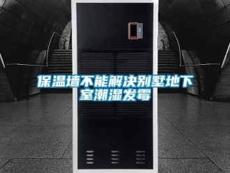 企業(yè)新聞保溫墻不能解決別墅地下室潮濕發(fā)霉