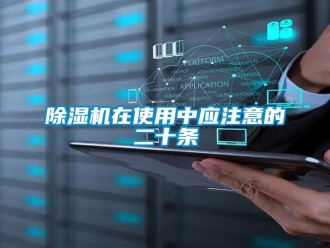 企業(yè)新聞除濕機(jī)在使用中應(yīng)注意的二十條