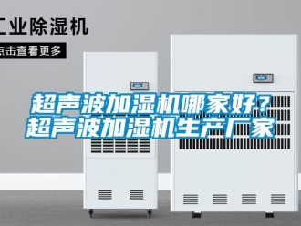 企業(yè)新聞超聲波加濕機(jī)哪家好？超聲波加濕機(jī)生產(chǎn)廠家
