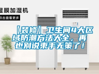 企業(yè)新聞【裝修】衛(wèi)生間4大區(qū)域防潮方法大全，再也別說(shuō)束手無(wú)策了！