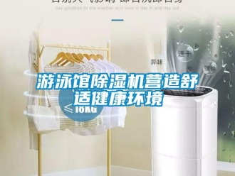 知識(shí)百科游泳館除濕機(jī)營(yíng)造舒適健康環(huán)境