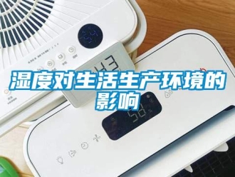 知識百科濕度對生活生產(chǎn)環(huán)境的影響