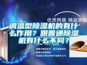 企業(yè)新聞?wù){(diào)溫型除濕機(jī)的有什么作用？跟普通除濕機(jī)有什么不同？