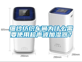 知識百科細(xì)紗紡織車間為什么需要使用超聲波加濕器？