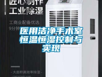 知識(shí)百科醫(yī)用潔凈手術(shù)室恒溫恒濕控制與實(shí)現(xiàn)