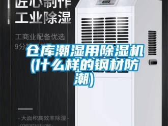 企業(yè)新聞倉(cāng)庫(kù)潮濕用除濕機(jī)(什么樣的鋼材防潮)