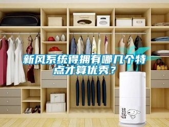 知識百科新風系統(tǒng)得擁有哪幾個特點才算優(yōu)秀？