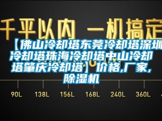 企業(yè)新聞【佛山冷卻塔東莞冷卻塔深圳冷卻塔珠海冷卻塔中山冷卻塔肇慶冷卻塔】價格,廠家,除濕機(jī)