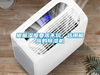 企業(yè)新聞根據(jù)濕度要求不同，選用相應(yīng)的除濕機(jī)