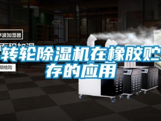 知識百科轉(zhuǎn)輪除濕機在橡膠貯存的應(yīng)用