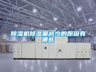 企業(yè)新聞除濕機(jī)除濕量減少的原因有哪些