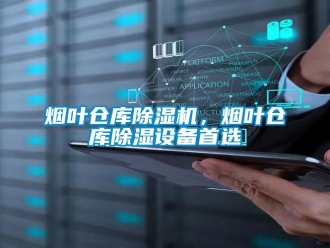 知識百科煙葉倉庫除濕機，煙葉倉庫除濕設(shè)備首選