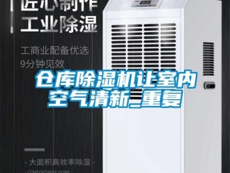 企業(yè)新聞倉庫除濕機讓室內(nèi)空氣清新_重復