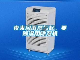 知識(shí)百科夜來(lái)風(fēng)雨濕氣起，要除濕用除濕機(jī)