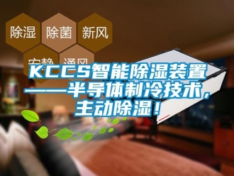 企業(yè)新聞KCCS智能除濕裝置——半導(dǎo)體制冷技術(shù)，主動(dòng)除濕！