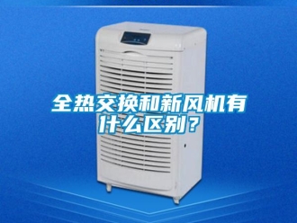 企業(yè)新聞全熱交換和新風(fēng)機(jī)有什么區(qū)別？