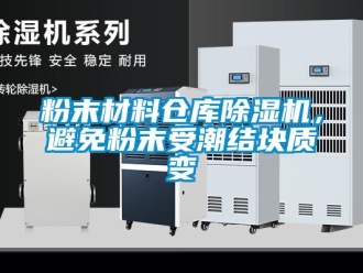 企業(yè)新聞粉末材料倉(cāng)庫(kù)除濕機(jī)，避免粉末受潮結(jié)塊質(zhì)變