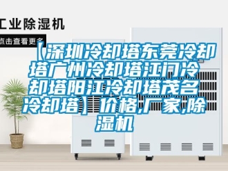 企業(yè)新聞【深圳冷卻塔東莞冷卻塔廣州冷卻塔江門冷卻塔陽(yáng)江冷卻塔茂名冷卻塔】?jī)r(jià)格,廠家,除濕機(jī)