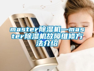 企業(yè)新聞master除濕機(jī)—master除濕機(jī)故障維修方法介紹