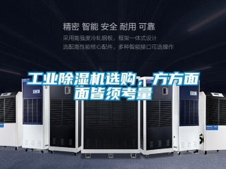 企業(yè)新聞工業(yè)除濕機(jī)選購(gòu)，方方面面皆須考量