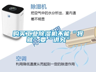 企業(yè)新聞購(gòu)買(mǎi)工業(yè)除濕機(jī)不能“將就”要“講究”