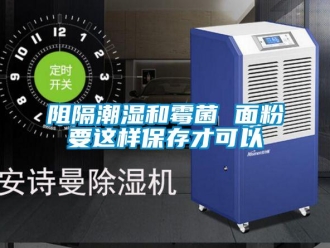 知識(shí)百科阻隔潮濕和霉菌 面粉要這樣保存才可以