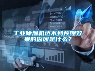 企業(yè)新聞工業(yè)除濕機(jī)達(dá)不到預(yù)期效果的原因是什么？